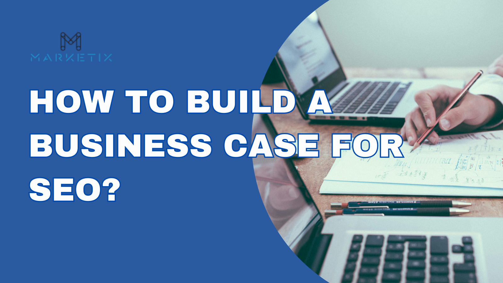 How to Build a Business Case for SEO | Marketix Digital